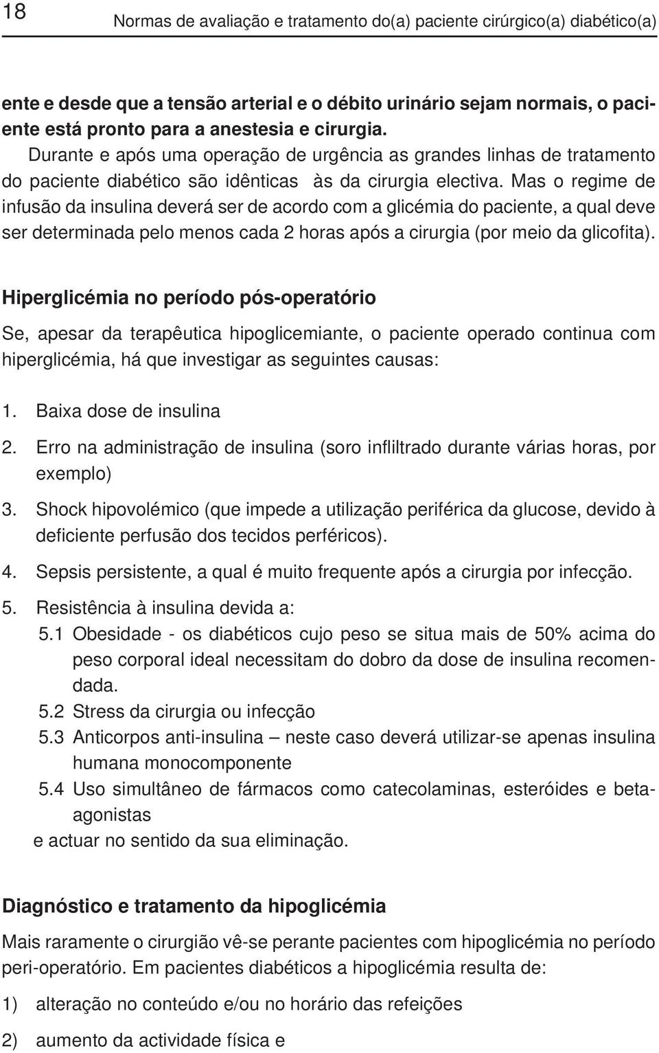 Mas o regime de infusão da insulina deverá ser de acordo com a glicémia do paciente, a qual deve ser determinada pelo menos cada 2 horas após a cirurgia (por meio da glicofita).