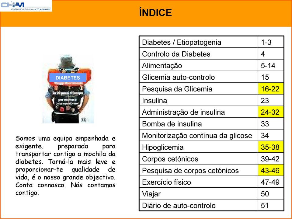 Diabetes / Etiopatogenia 1-3 Controlo da Diabetes 4 Alimentação 5-14 Glicemia auto-controlo 15 Pesquisa da Glicemia 16-22 Insulina 23 Administração