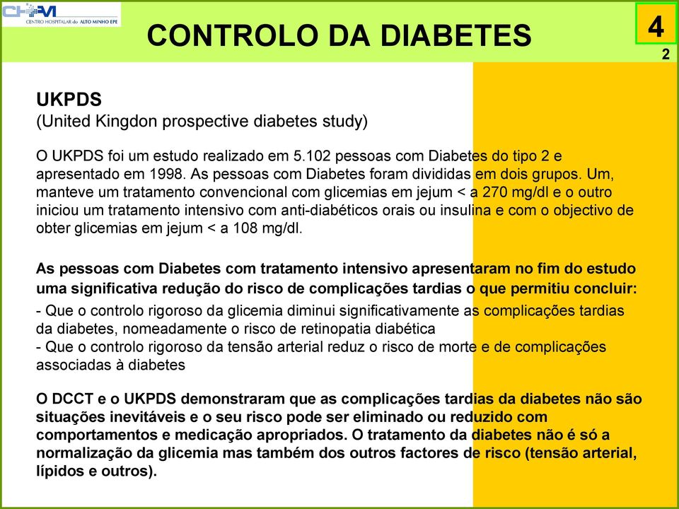 Um, manteve um tratamento convencional com glicemias em jejum < a 270 mg/dl e o outro iniciou um tratamento intensivo com anti-diabéticos orais ou insulina e com o objectivo de obter glicemias em