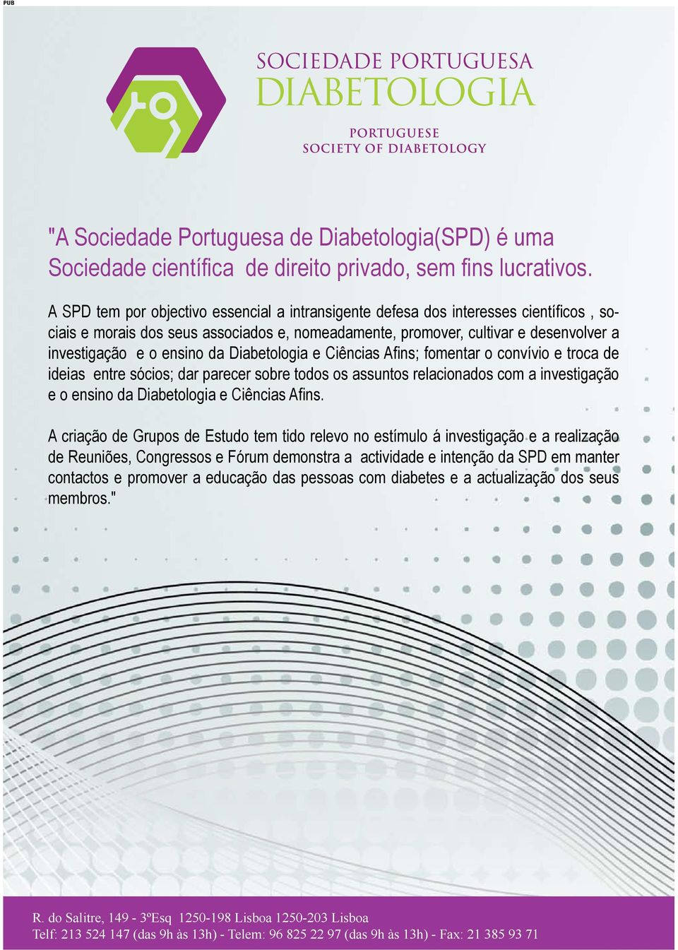 da Diabetologia e Ciências Afins; fomentar o convívio e troca de ideias entre sócios; dar parecer sobre todos os assuntos relacionados com a investigação e o ensino da Diabetologia e Ciências Afins.