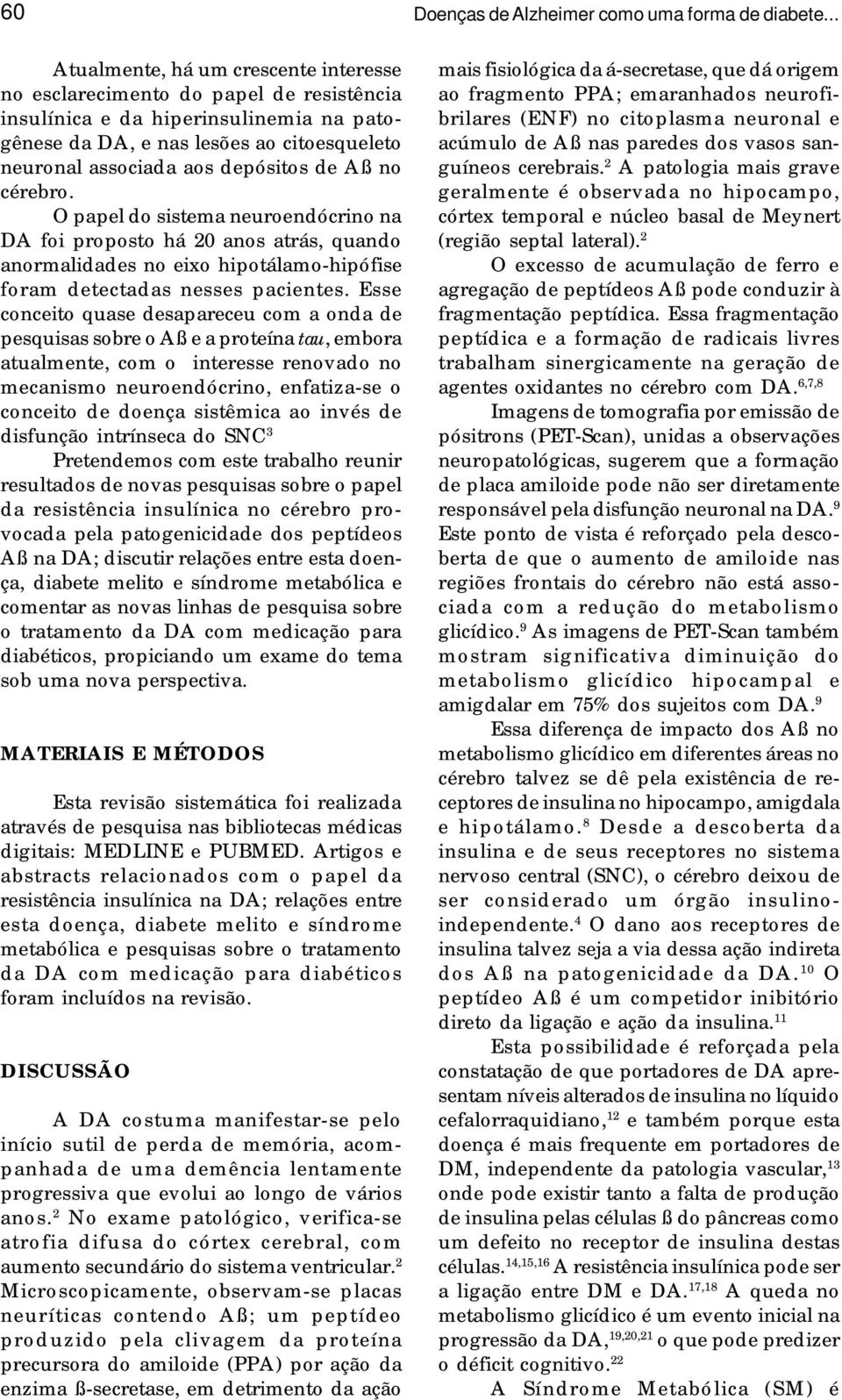 Esse conceito quase desapareceu com a onda de pesquisas sobre o Aß e a proteína tau, embora atualmente, com o interesse renovado no mecanismo neuroendócrino, enfatiza-se o conceito de doença