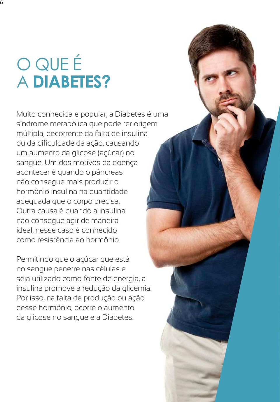 (açúcar) no sangue. Um dos motivos da doença acontecer é quando o pâncreas não consegue mais produzir o hormônio insulina na quantidade adequada que o corpo precisa.