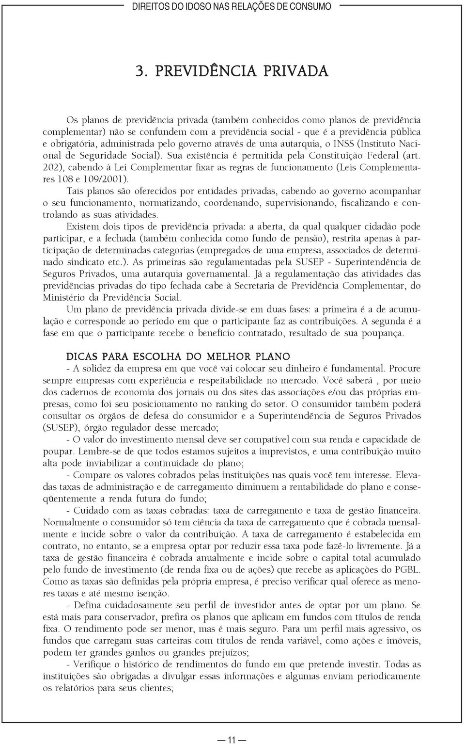 202), cabendo à Lei Complementar fixar as regras de funcionamento (Leis Complementares 108 e 109/2001).