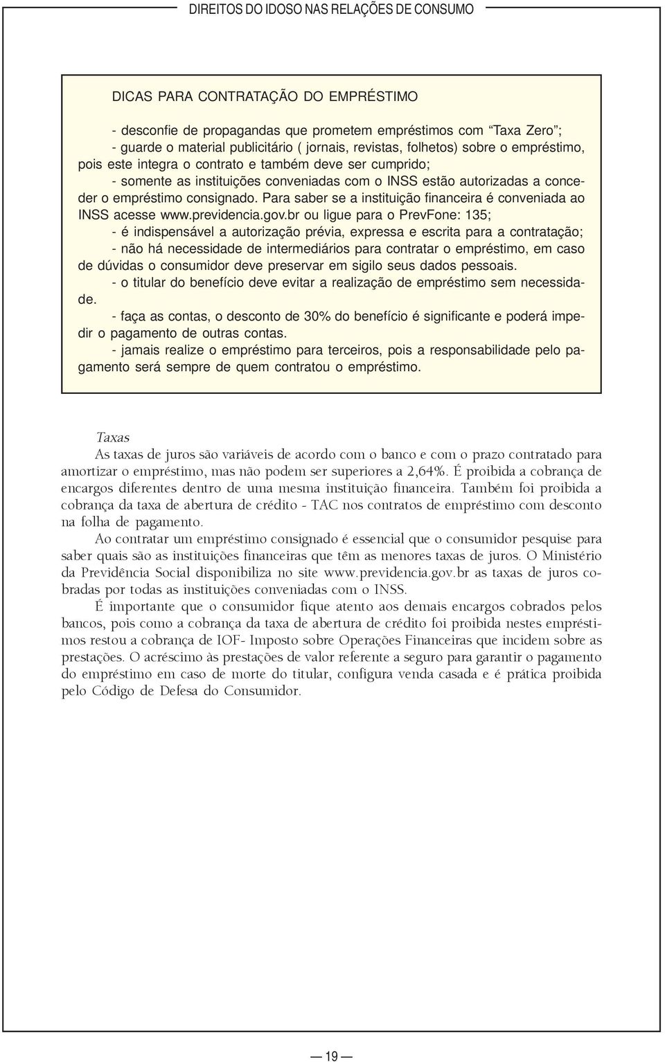 Para saber se a instituição financeira é conveniada ao INSS acesse www.previdencia.gov.