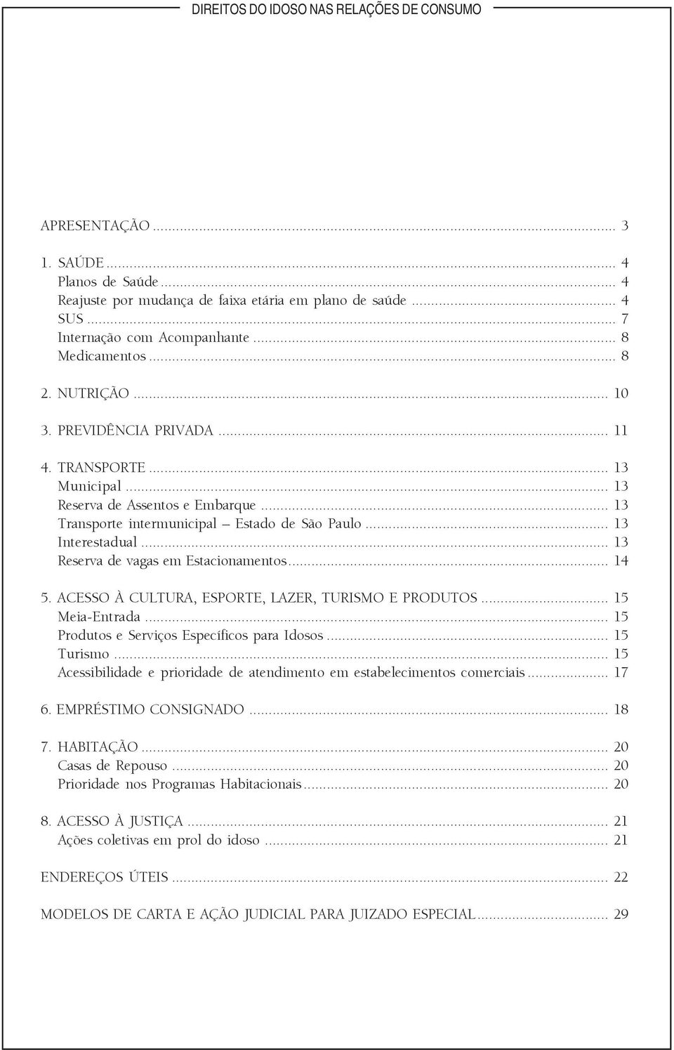 .. 13 Reserva de vagas em Estacionamentos... 14 5. ACESSO À CULTURA, ESPORTE, LAZER, TURISMO E PRODUTOS... 15 Meia-Entrada... 15 Produtos e Serviços Específicos para Idosos... 15 Turismo.