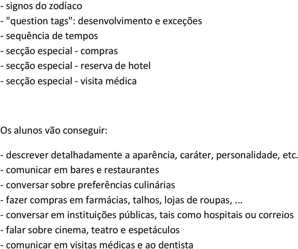 - comunicar em bares e restaurantes - conversar sobre preferências culinárias - fazer compras em farmácias, talhos, lojas de roupas,.