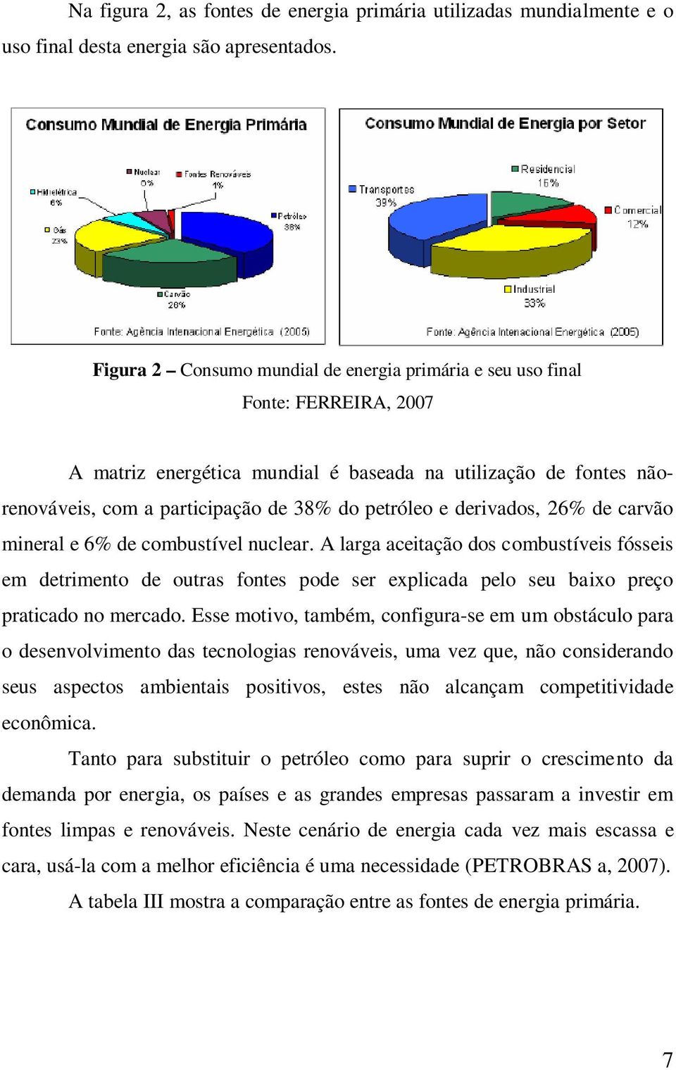 derivados, 26% de carvão mineral e 6% de combustível nuclear. A larga aceitação dos combustíveis fósseis em detrimento de outras fontes pode ser explicada pelo seu baixo preço praticado no mercado.