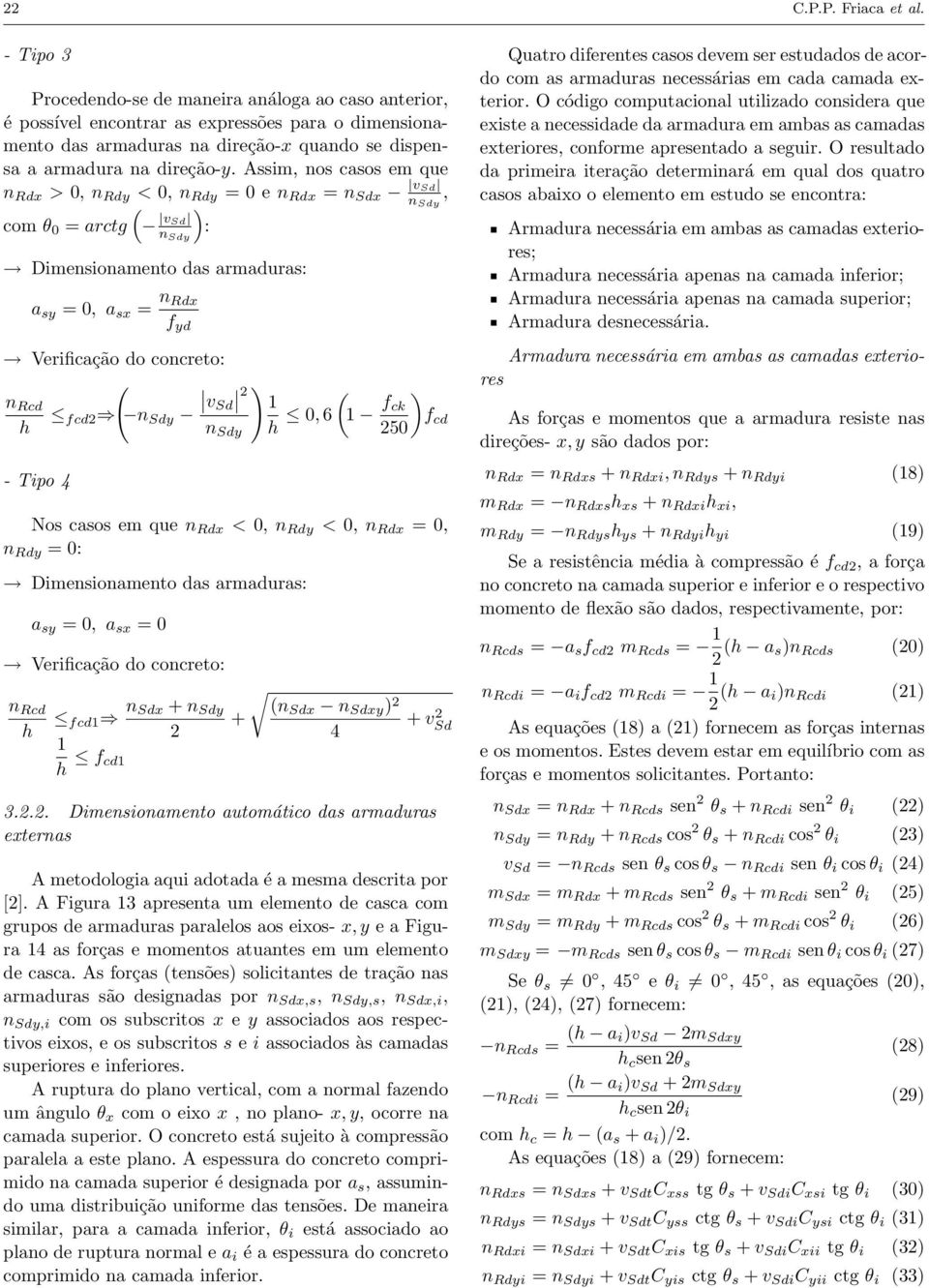 Assim, nos casos em que n Rd > 0, n Rd < 0, n Rd = 0 e n Rd = n Sd v Sd n Sd, ( com θ 0 = arctg v Sd n Sd ): Dimensionamento das armaduras: a s = 0, a s = n Rd f d Verificação do concreto: ( ) n Rcd