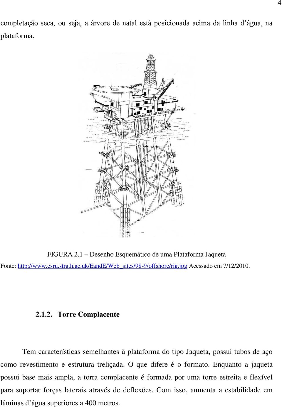 2010. 2.1.2. Torre Complacente Tem características semelhantes à plataforma do tipo Jaqueta, possui tubos de aço como revestimento e estrutura treliçada.