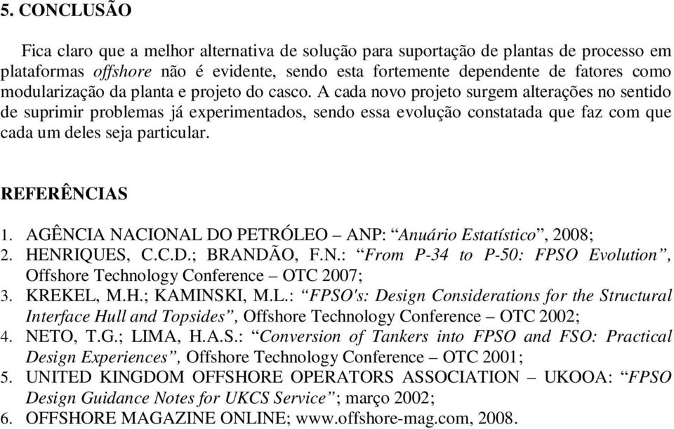 A cada novo projeto surgem alterações no sentido de suprimir problemas já experimentados, sendo essa evolução constatada que faz com que cada um deles seja particular. REFERÊNCIAS 1.