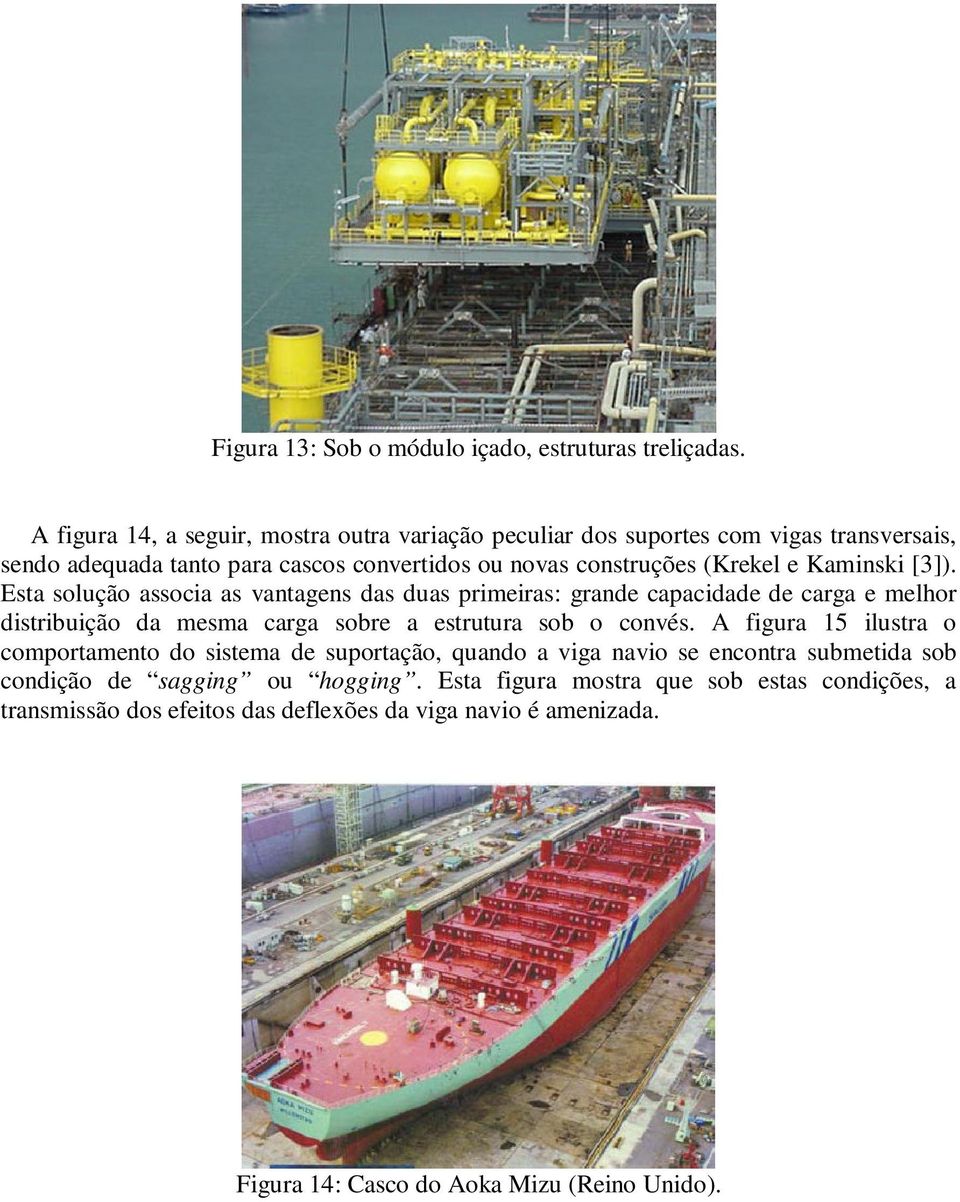 Kaminski [3]). Esta solução associa as vantagens das duas primeiras: grande capacidade de carga e melhor distribuição da mesma carga sobre a estrutura sob o convés.