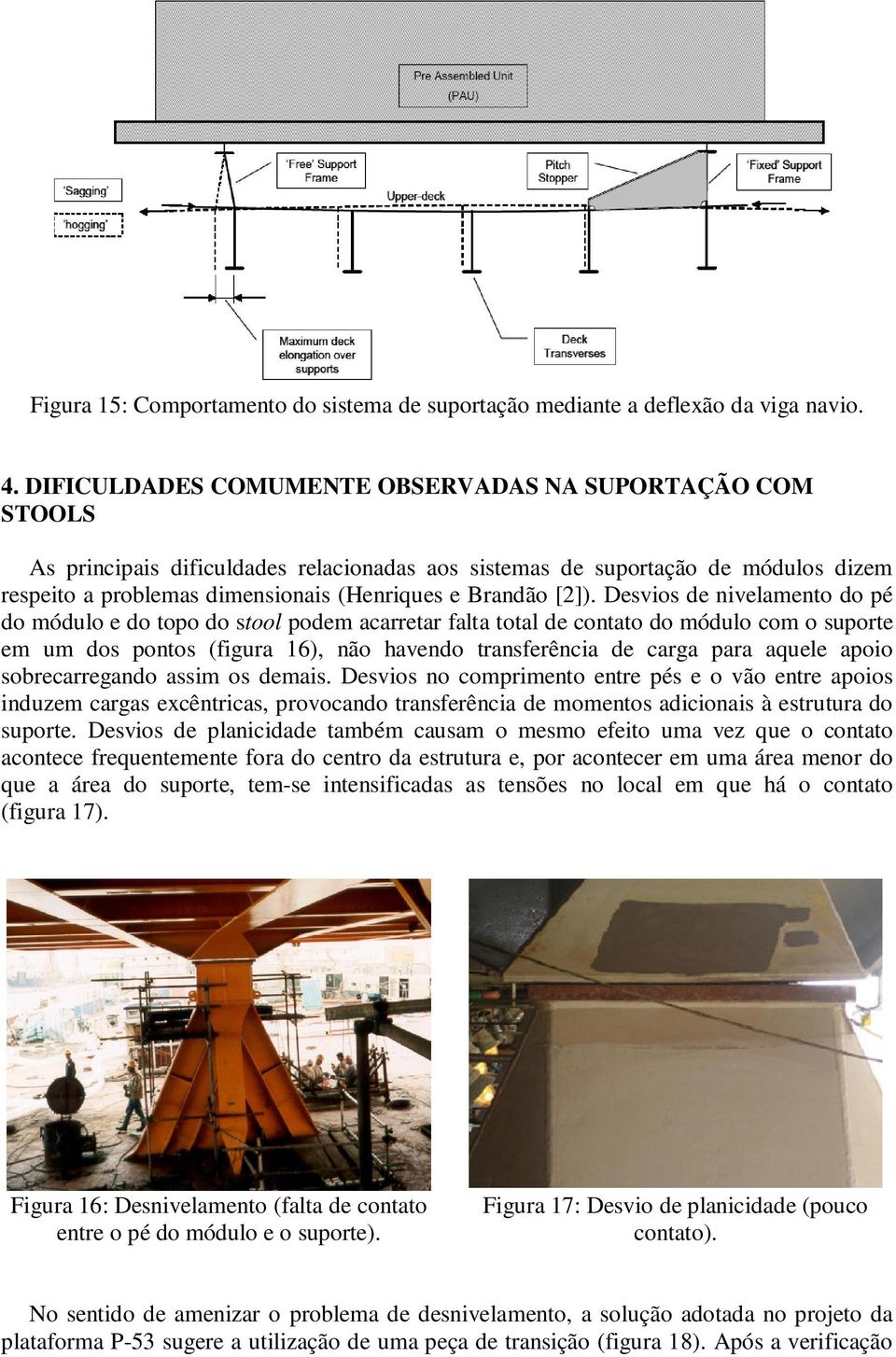 [2]). Desvios de nivelamento do pé do módulo e do topo do stool podem acarretar falta total de contato do módulo com o suporte em um dos pontos (figura 16), não havendo transferência de carga para