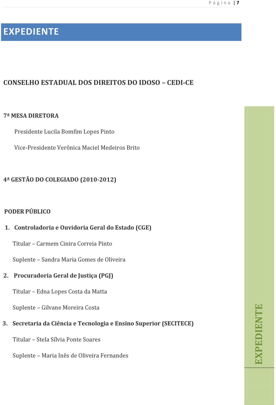 Controladoria e Ouvidoria Geral do Estado (CGE) Titular Carmem Cinira Correia Pinto Suplente Sandra Maria Gomes de Oliveira 2.