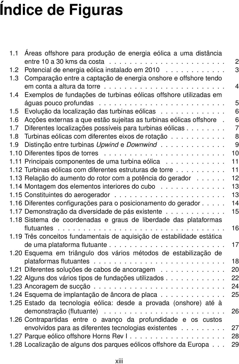 4 Exemplos de fundações de turbinas eólicas offshore utilizadas em águas pouco profundas......................... 5 1.5 Evolução da localização das turbinas eólicas............. 6 1.