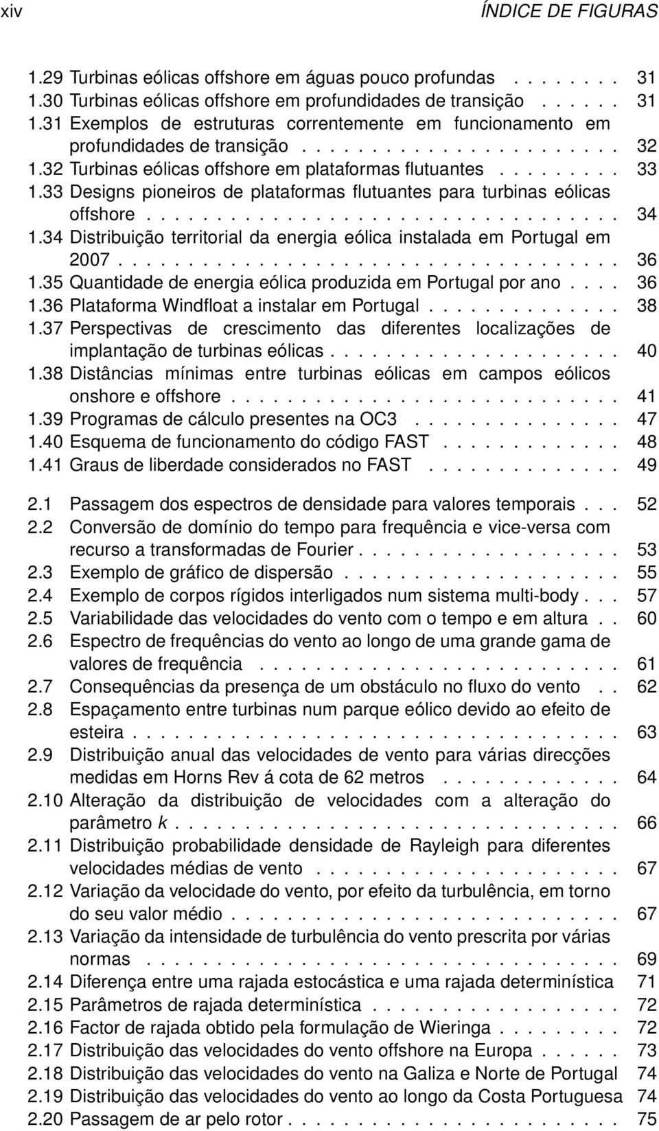 34 Distribuição territorial da energia eólica instalada em Portugal em 2007.................................... 36 1.35 Quantidade de energia eólica produzida em Portugal por ano.... 36 1.36 Plataforma Windfloat a instalar em Portugal.