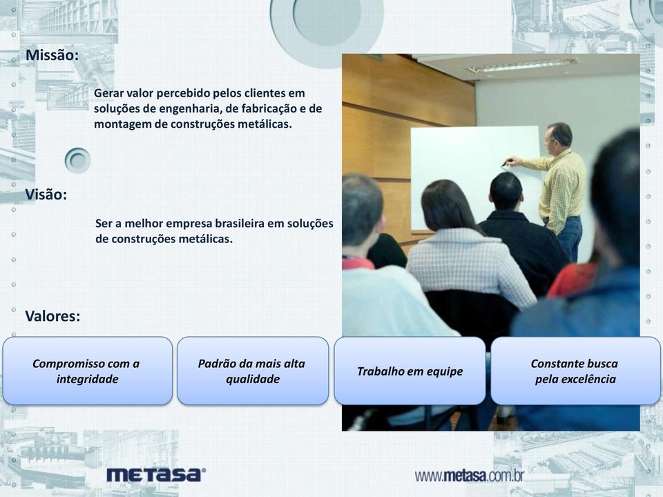 Visão: Ser a melhor empresa brasileira em soluções de construções metálicas.