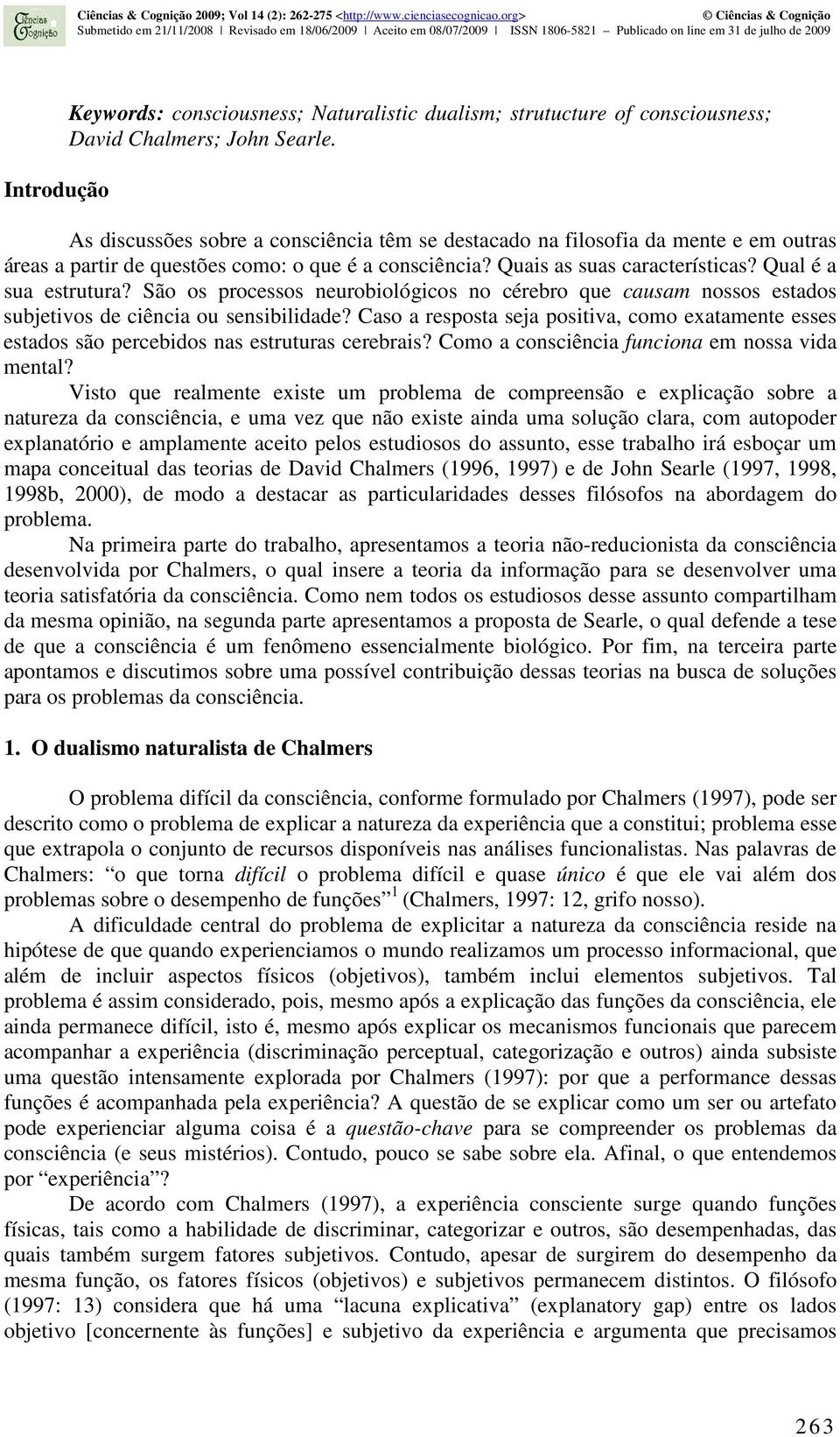 São os processos neurobiológicos no cérebro que causam nossos estados subjetivos de ciência ou sensibilidade?