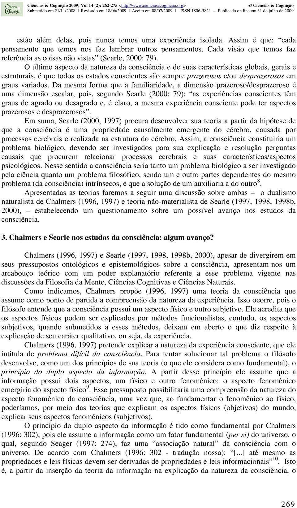 O último aspecto da natureza da consciência e de suas características globais, gerais e estruturais, é que todos os estados conscientes são sempre prazerosos e/ou desprazerosos em graus variados.