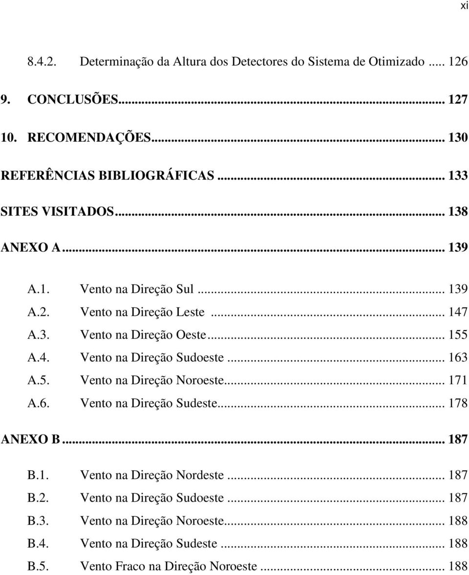 .. 163 A.5. Vento na Direção Noroeste... 171 A.6. Vento na Direção Sudeste... 178 ANEXO B... 187 B.1. Vento na Direção Nordeste... 187 B.2.