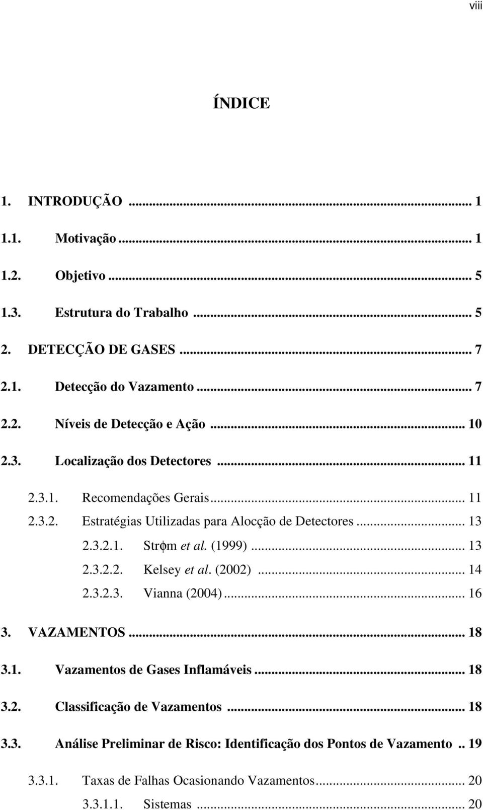 .. 13 2.3.2.2. Kelsey et al. (2002)... 14 2.3.2.3. Vianna (2004)... 16 3. VAZAMENTOS... 18 3.1. Vazamentos de Gases Inflamáveis... 18 3.2. Classificação de Vazamentos.