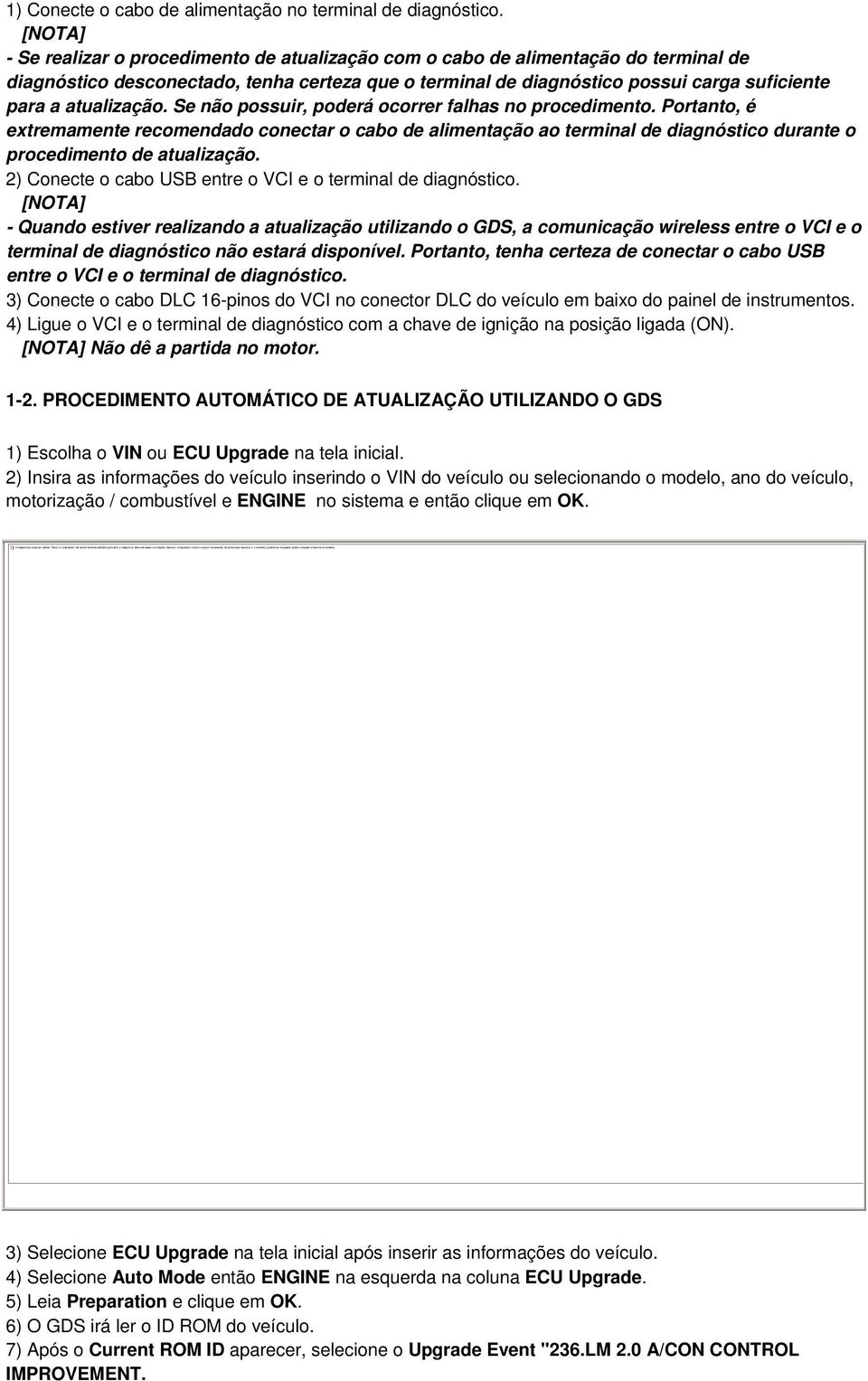 - Se realizar o procedimento de atualização com o cabo de alimentação do terminal de diagnóstico desconectado, tenha certeza que o terminal de diagnóstico possui carga suficiente para a atualização.