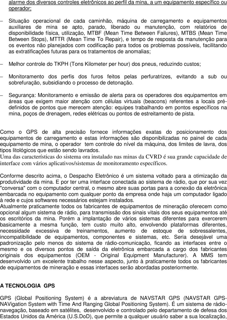 de resposta da manutenção para os eventos não planejados com codificação para todos os problemas possíveis, facilitando as extratificações futuras para os tratamentos de anomalias; Melhor controle do