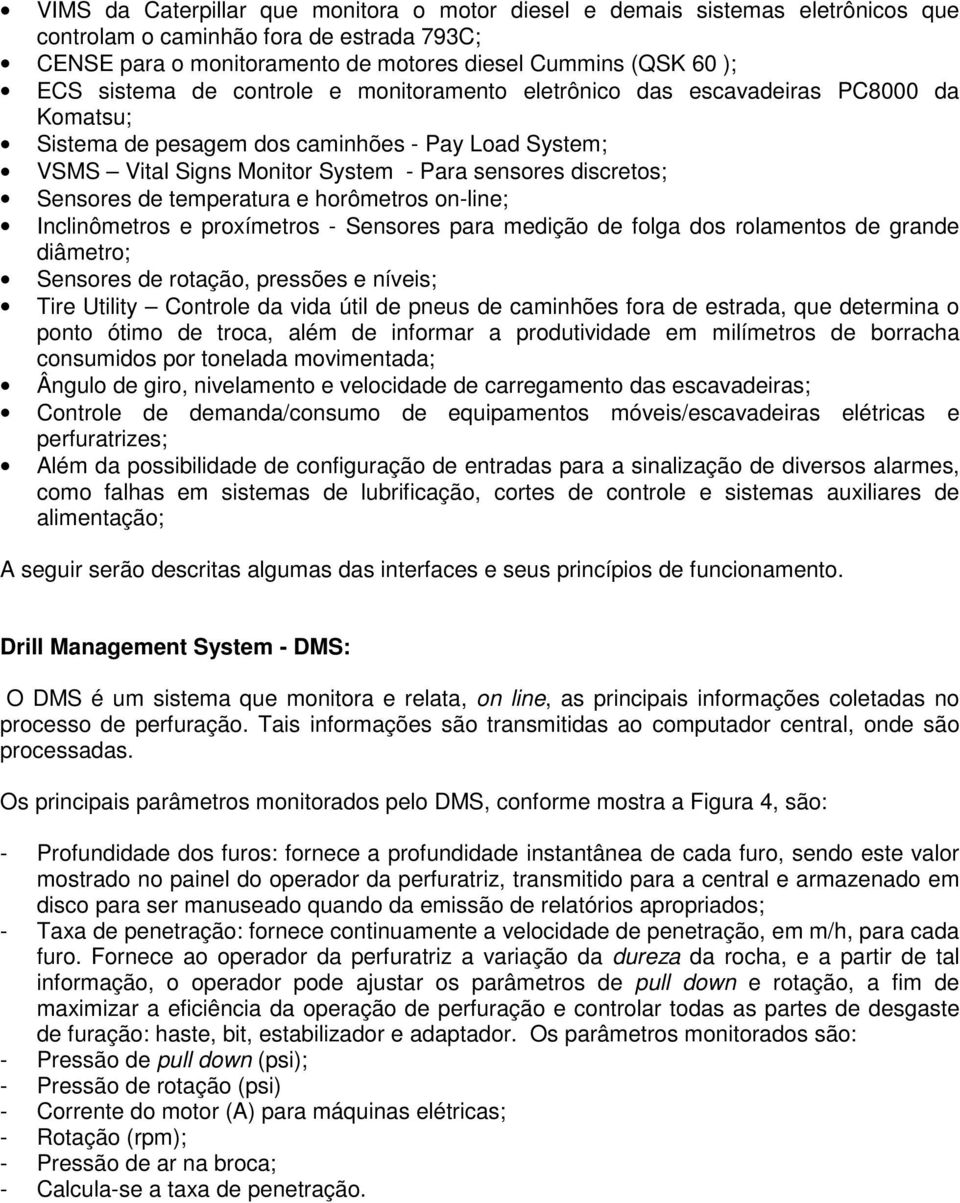 Sensores de temperatura e horômetros on-line; Inclinômetros e proxímetros - Sensores para medição de folga dos rolamentos de grande diâmetro; Sensores de rotação, pressões e níveis; Tire Utility