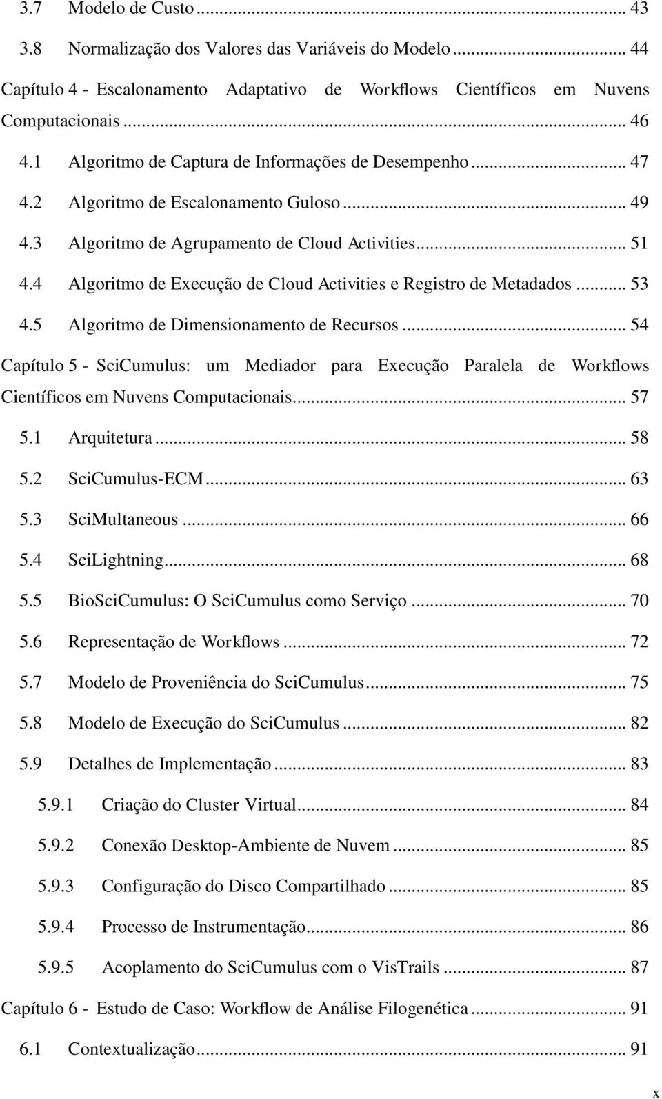 4 Algoritmo de Execução de Cloud Activities e Registro de Metadados... 53 4.5 Algoritmo de Dimensionamento de Recursos.