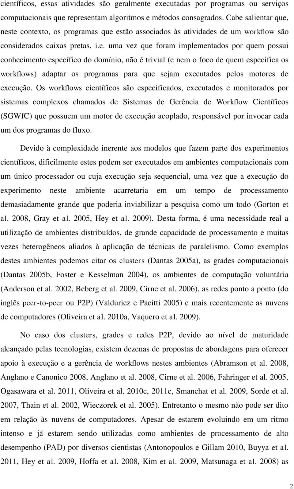 específico do domínio, não é trivial (e nem o foco de quem especifica os workflows) adaptar os programas para que sejam executados pelos motores de execução.