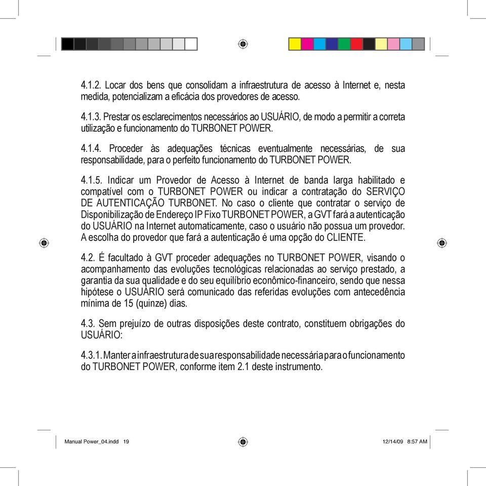 1.4. Proceder às adequações técnicas eventualmente necessárias, de sua responsabilidade, para o perfeito funcionamento do TURBONET POWER. 4.1.5.