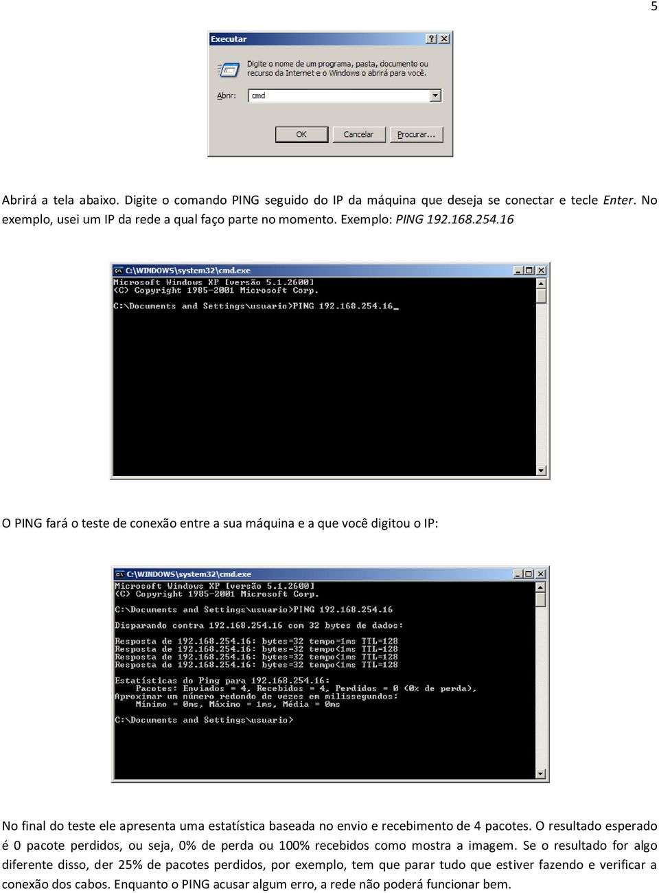 16 O PING fará o teste de conexão entre a sua máquina e a que você digitou o IP: No final do teste ele apresenta uma estatística baseada no envio e recebimento de 4 pacotes.