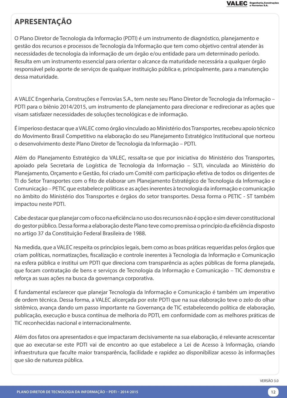 Resulta em um instrumento essencial para orientar o alcance da maturidade necessária a qualquer órgão responsável pelo aporte de serviços de qualquer instituição pública e, principalmente, para a