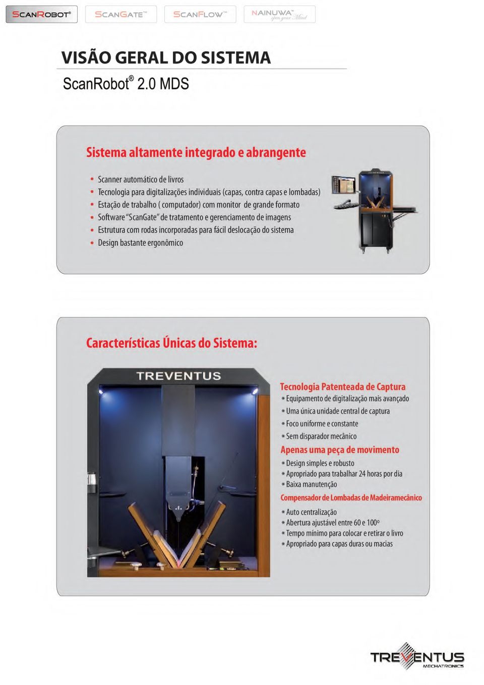 de grande formato Software "ScanGate" de tratamento e gerenciamento de imagens Estrutura com rodas incorporadas para fácil deslocação do sistema Design bastante ergonômico V í Características Únicas