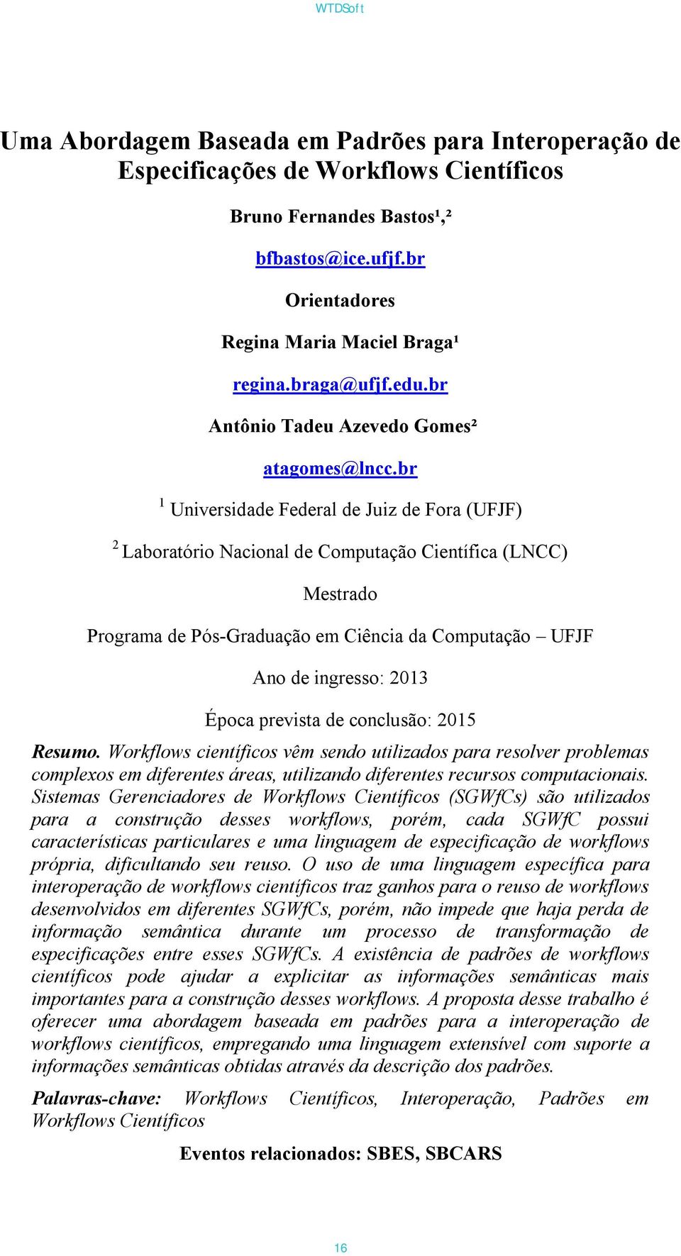 br 1 Universidade Federal de Juiz de Fora (UFJF) 2 Laboratório Nacional de Computação Científica (LNCC) Mestrado Programa de Pós-Graduação em Ciência da Computação UFJF Ano de ingresso: 2013 Época