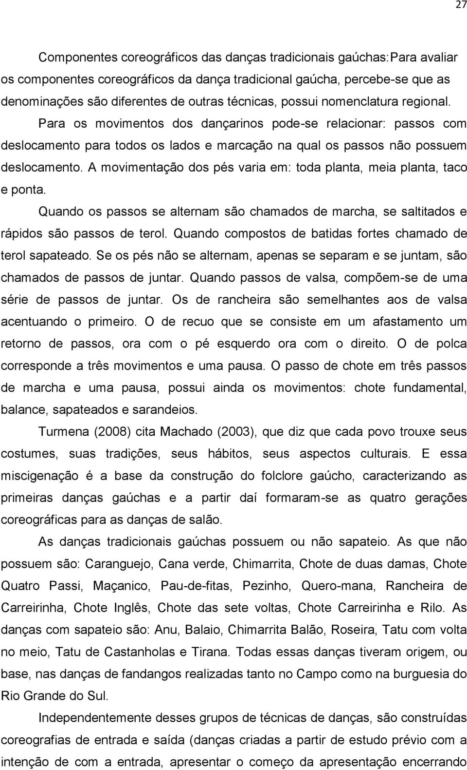 A movimentação dos pés varia em: toda planta, meia planta, taco e ponta. Quando os passos se alternam são chamados de marcha, se saltitados e rápidos são passos de terol.