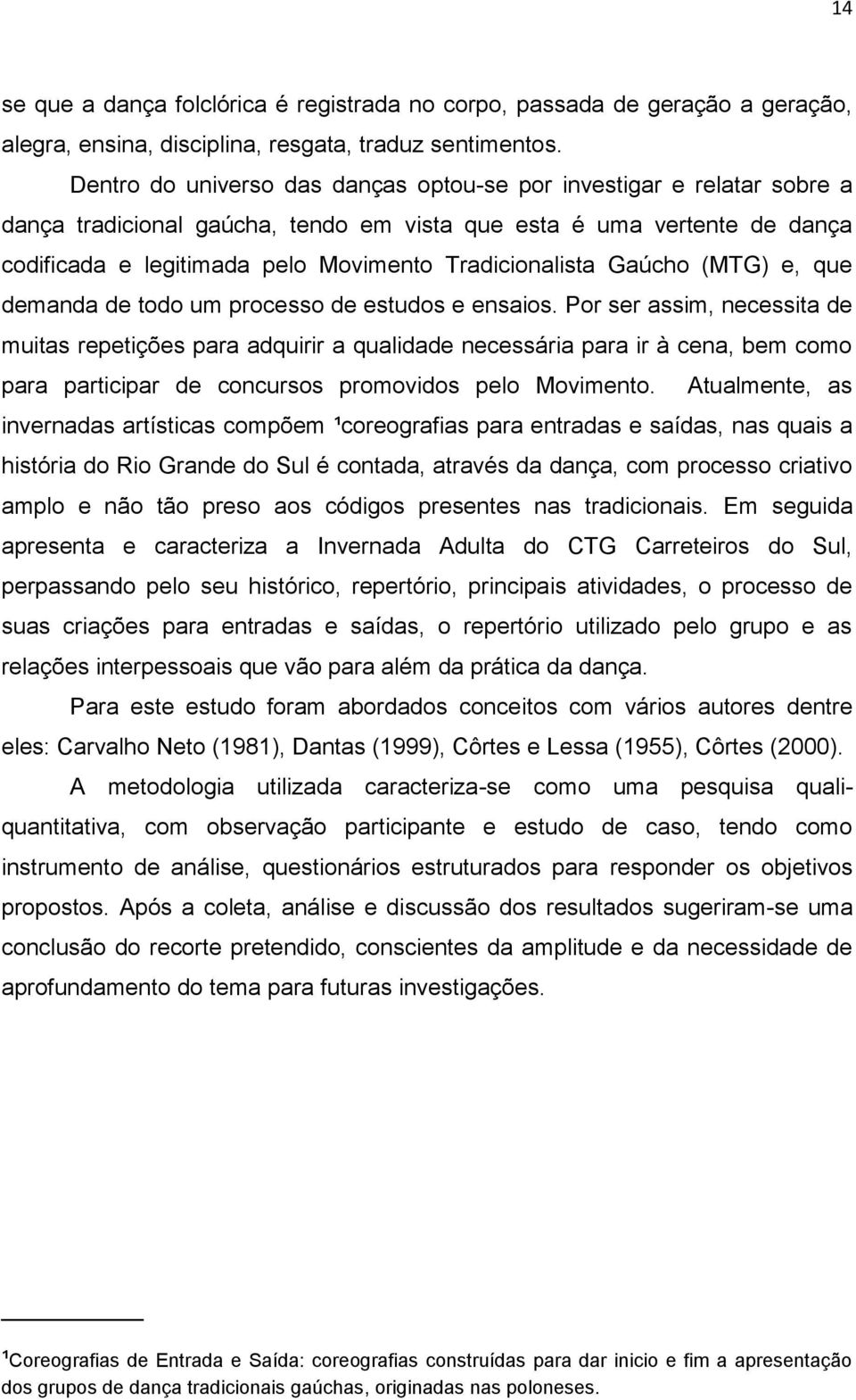 Tradicionalista Gaúcho (MTG) e, que demanda de todo um processo de estudos e ensaios.