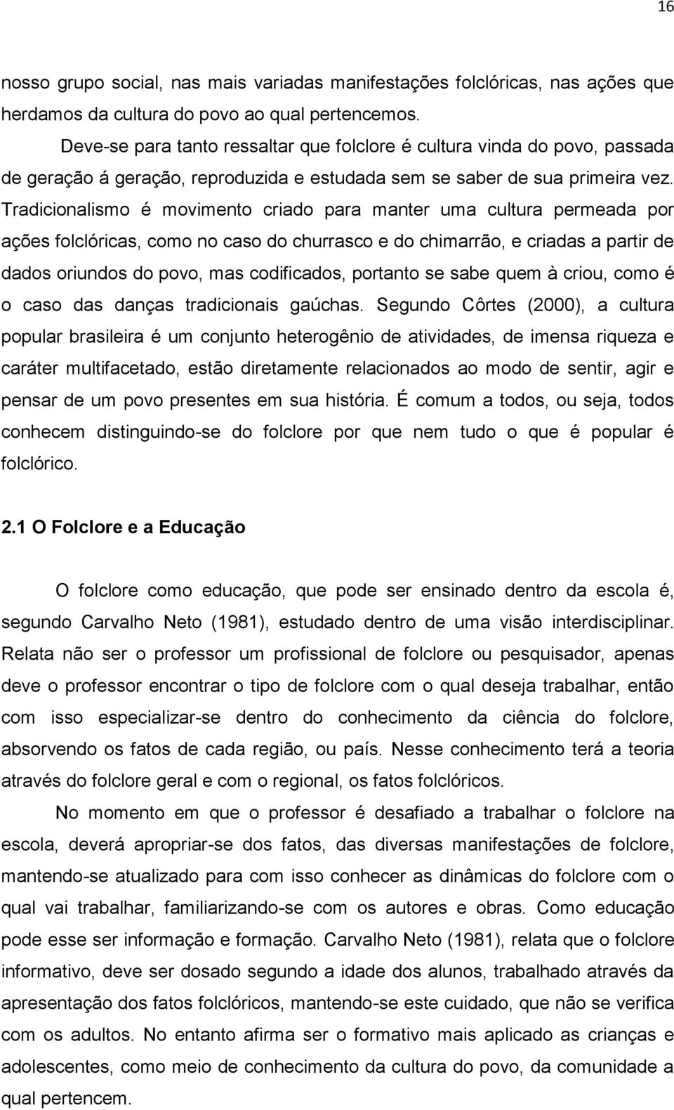 Tradicionalismo é movimento criado para manter uma cultura permeada por ações folclóricas, como no caso do churrasco e do chimarrão, e criadas a partir de dados oriundos do povo, mas codificados,