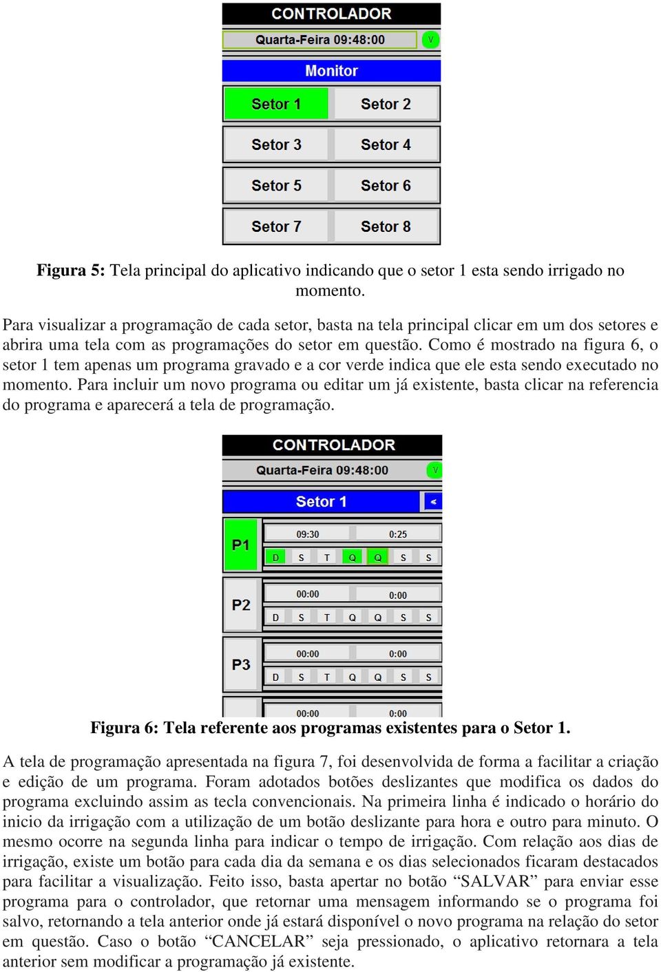 Como é mostrado na figura 6, o setor 1 tem apenas um programa gravado e a cor verde indica que ele esta sendo executado no momento.