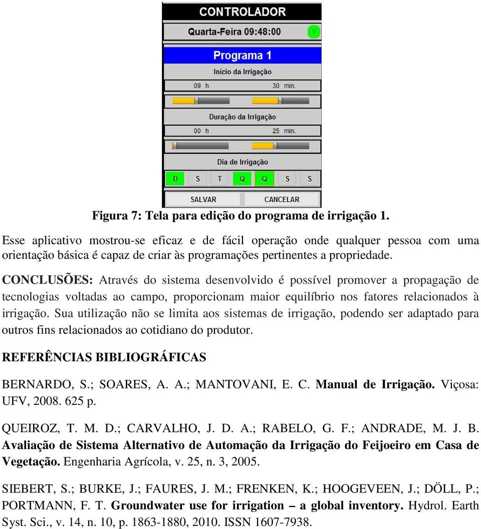 CONCLUSÕES: Através do sistema desenvolvido é possível promover a propagação de tecnologias voltadas ao campo, proporcionam maior equilíbrio nos fatores relacionados à irrigação.