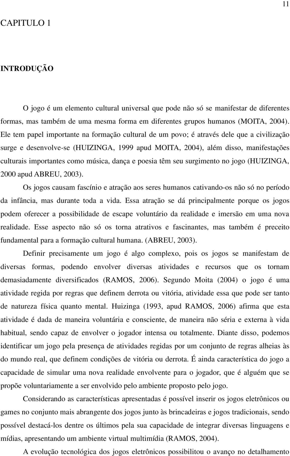 como música, dança e poesia têm seu surgimento no jogo (HUIZINGA, 2000 apud ABREU, 2003).