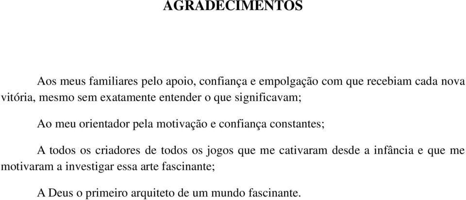 confiança constantes; A todos os criadores de todos os jogos que me cativaram desde a infância e