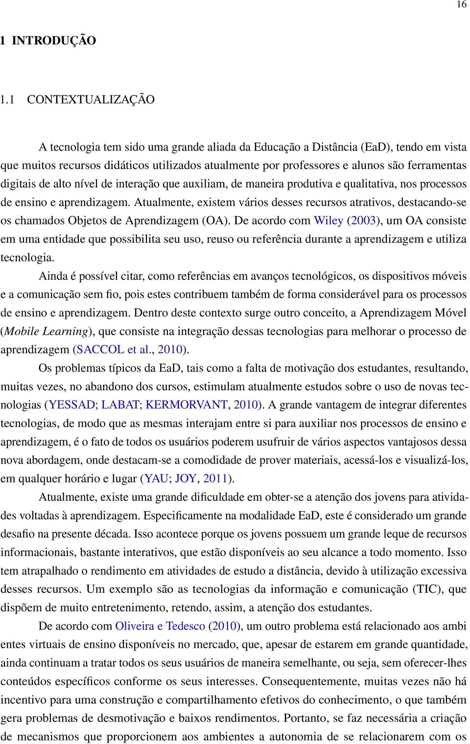 digitais de alto nível de interação que auxiliam, de maneira produtiva e qualitativa, nos processos de ensino e aprendizagem.