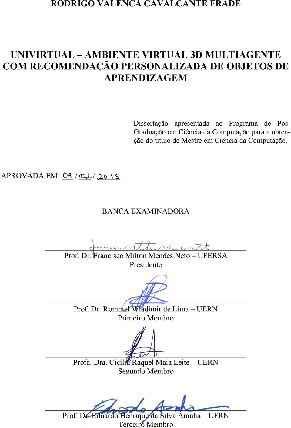 Computação. APROVADA EM: / /. BANCA EXAMINADORA Prof. Dr. Francisco Milton Mendes Neto UFERSA Presidente Prof. Dr. Rommel Wladimir de Lima UERN Primeiro Membro Profa.