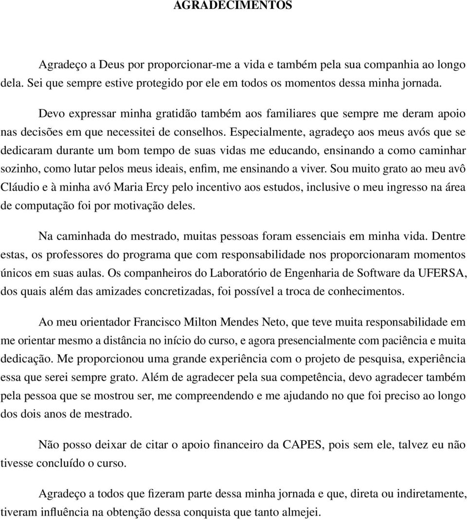 Especialmente, agradeço aos meus avós que se dedicaram durante um bom tempo de suas vidas me educando, ensinando a como caminhar sozinho, como lutar pelos meus ideais, enfim, me ensinando a viver.