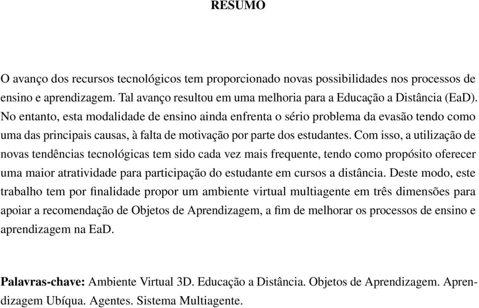 Com isso, a utilização de novas tendências tecnológicas tem sido cada vez mais frequente, tendo como propósito oferecer uma maior atratividade para participação do estudante em cursos a distância.