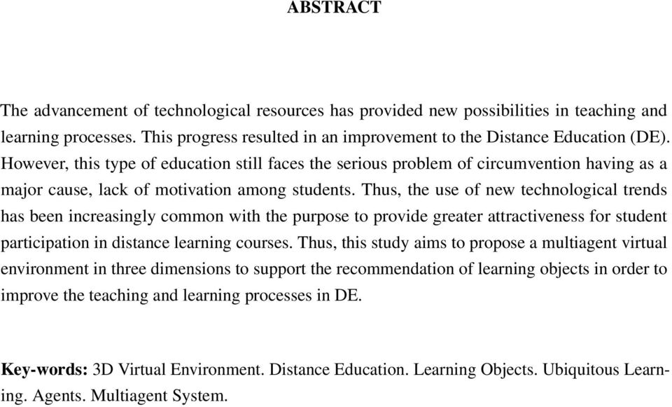 Thus, the use of new technological trends has been increasingly common with the purpose to provide greater attractiveness for student participation in distance learning courses.