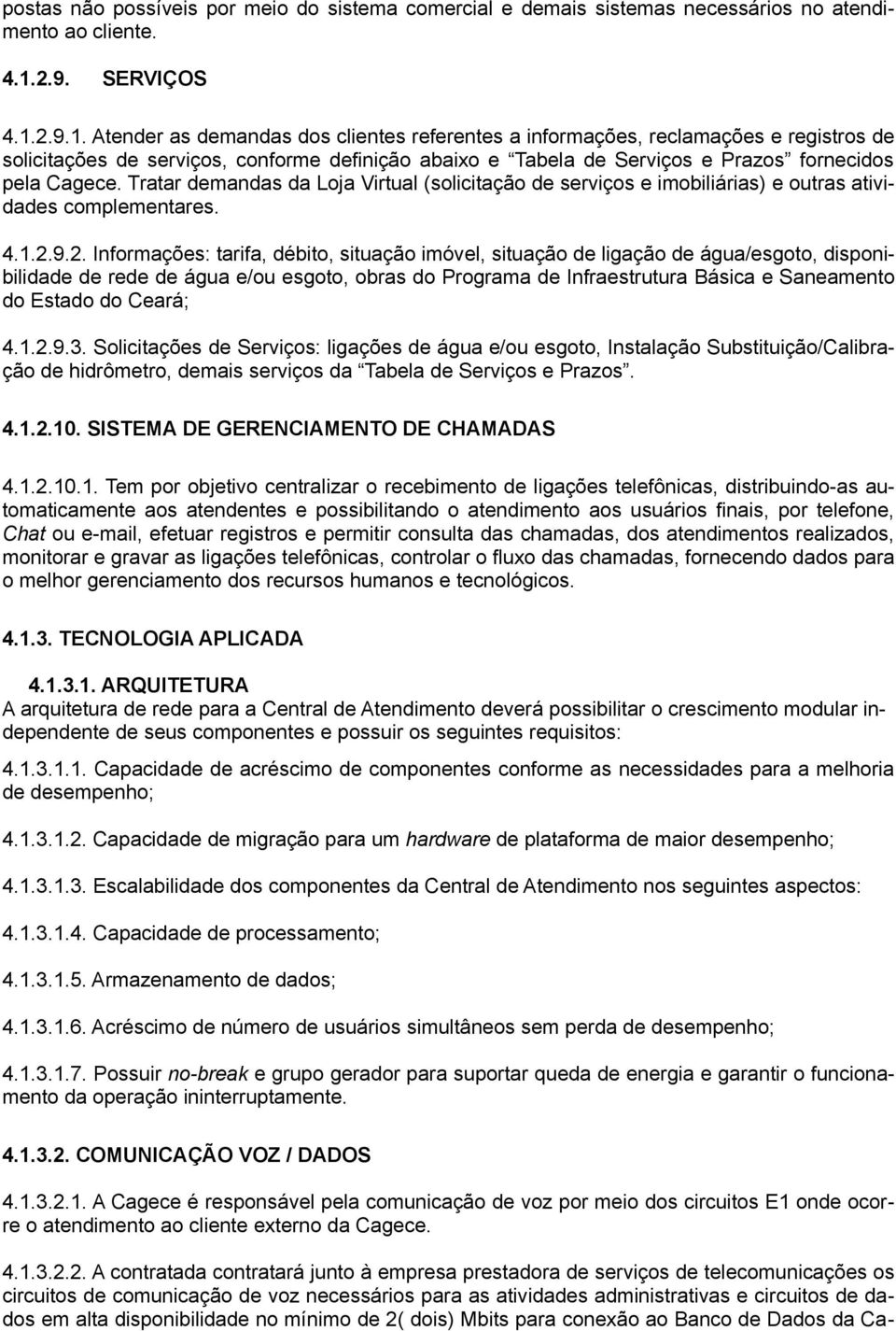 2.9.1. Atender as demandas dos clientes referentes a informações, reclamações e registros de solicitações de serviços, conforme definição abaixo e Tabela de Serviços e Prazos fornecidos pela Cagece.