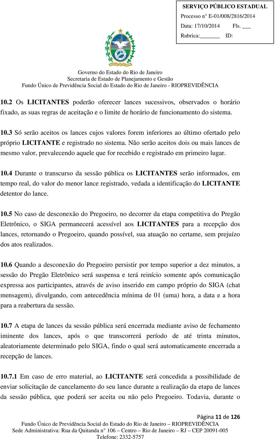 Não serão aceitos dois ou mais lances de mesmo valor, prevalecendo aquele que for recebido e registrado em primeiro lugar. 10.