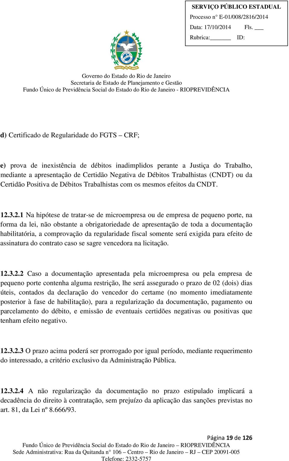 3.2.1 Na hipótese de tratar-se de microempresa ou de empresa de pequeno porte, na forma da lei, não obstante a obrigatoriedade de apresentação de toda a documentação habilitatória, a comprovação da