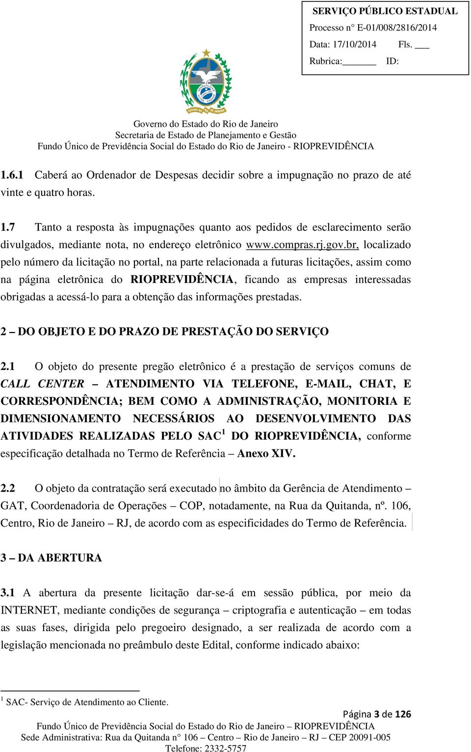 br, localizado pelo número da licitação no portal, na parte relacionada a futuras licitações, assim como na página eletrônica do RIOPREVIDÊNCIA, ficando as empresas interessadas obrigadas a acessá-lo